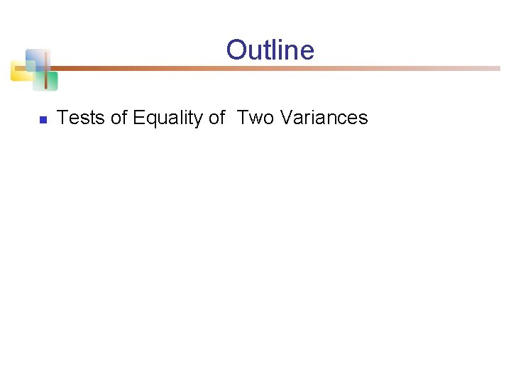 Outline n Tests of Equality of Two Variances 