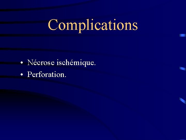 Complications • Nécrose ischémique. • Perforation. 