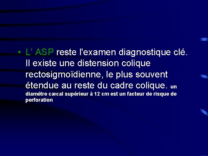  • L’ ASP reste l'examen diagnostique clé. Il existe une distension colique rectosigmoïdienne,