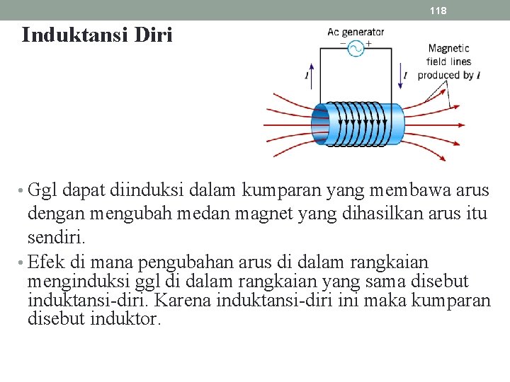 118 Induktansi Diri • Ggl dapat diinduksi dalam kumparan yang membawa arus dengan mengubah