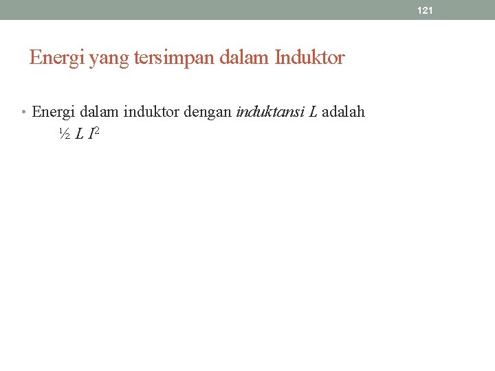 121 Energi yang tersimpan dalam Induktor • Energi dalam induktor dengan induktansi L adalah