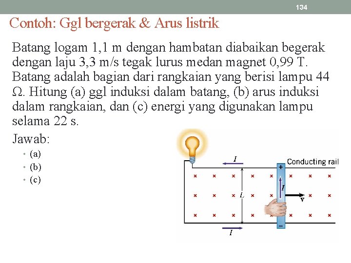 134 Contoh: Ggl bergerak & Arus listrik Batang logam 1, 1 m dengan hambatan