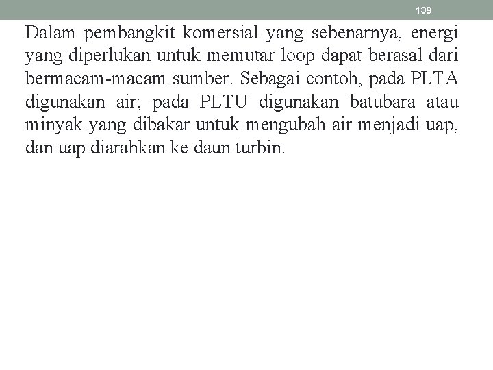 139 Dalam pembangkit komersial yang sebenarnya, energi yang diperlukan untuk memutar loop dapat berasal