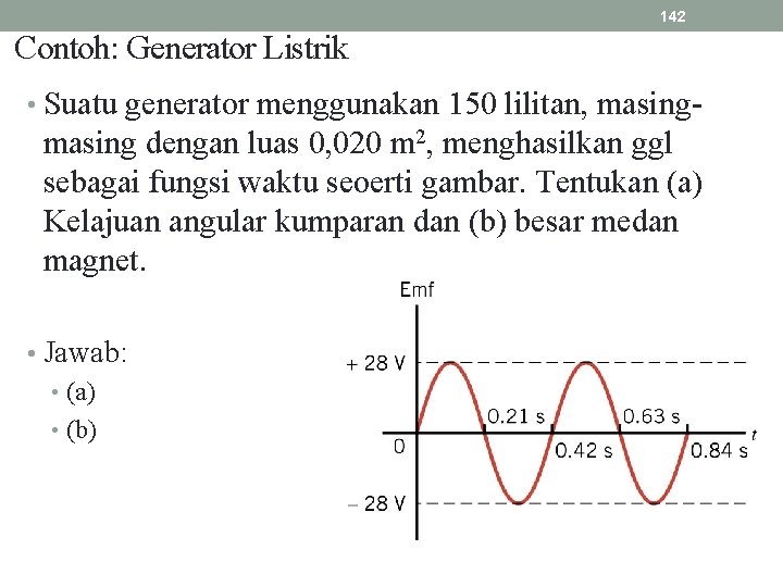 142 Contoh: Generator Listrik • Suatu generator menggunakan 150 lilitan, masing- masing dengan luas
