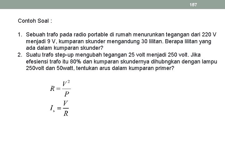 157 Contoh Soal : 1. Sebuah trafo pada radio portable di rumah menurunkan tegangan