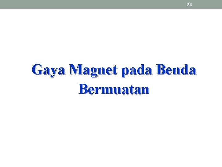 24 Gaya Magnet pada Benda Bermuatan 