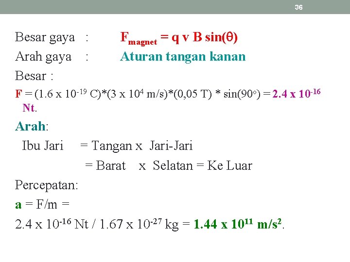 36 Besar gaya : Arah gaya : Besar : Fmagnet = q v B