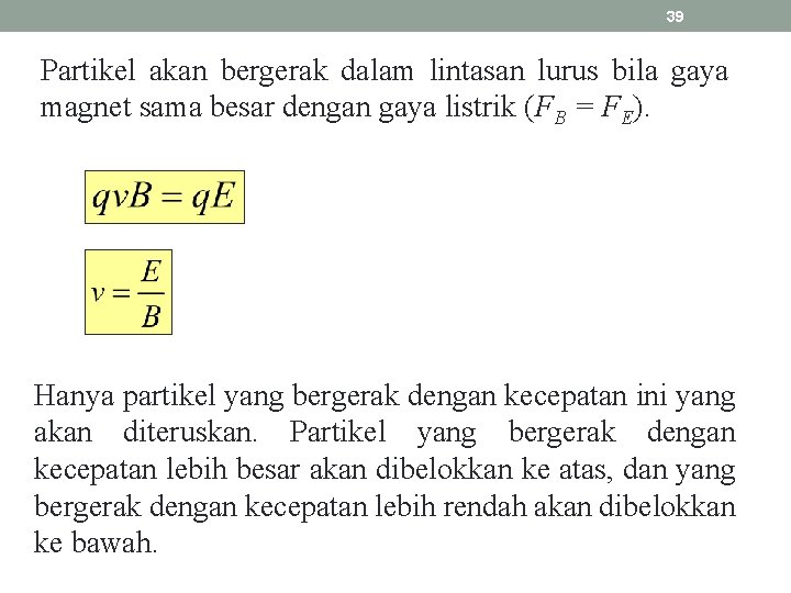 39 Partikel akan bergerak dalam lintasan lurus bila gaya magnet sama besar dengan gaya