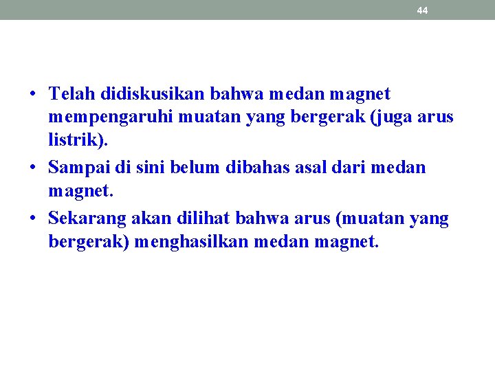 44 • Telah didiskusikan bahwa medan magnet mempengaruhi muatan yang bergerak (juga arus listrik).