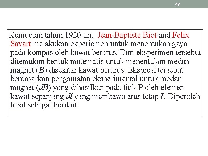 48 Kemudian tahun 1920 -an, Jean-Baptiste Biot and Felix Savart melakukan ekperiemen untuk menentukan