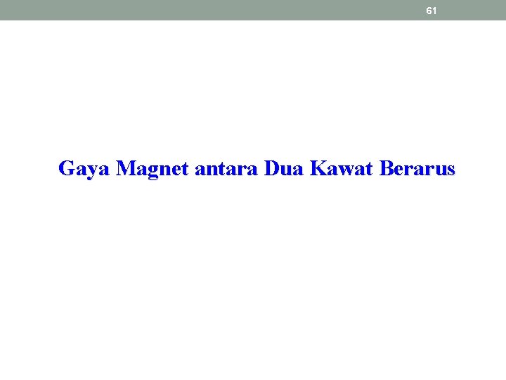 61 Gaya Magnet antara Dua Kawat Berarus 