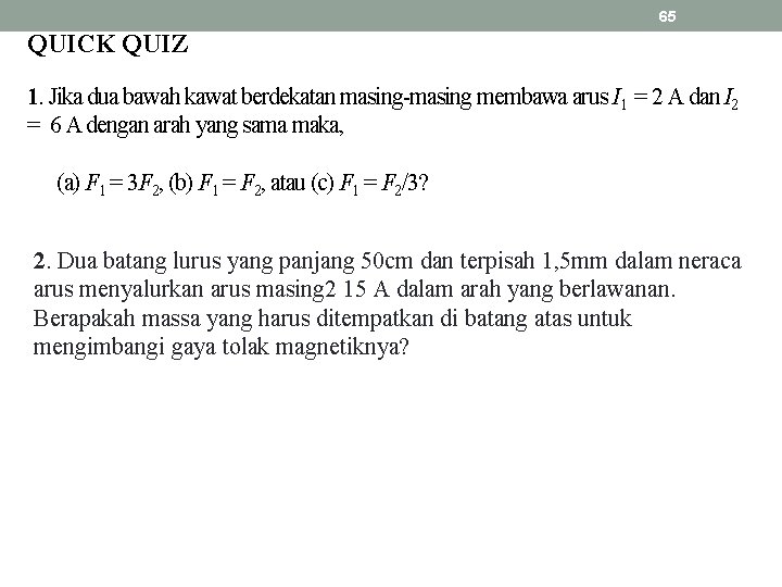 65 QUICK QUIZ 1. Jika dua bawah kawat berdekatan masing-masing membawa arus I 1