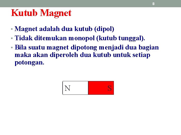 8 Kutub Magnet • Magnet adalah dua kutub (dipol) • Tidak ditemukan monopol (kutub