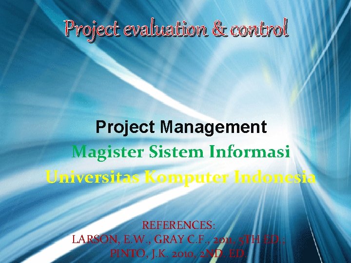 Project evaluation & control Project Management Magister Sistem Informasi Universitas Komputer Indonesia REFERENCES: LARSON,