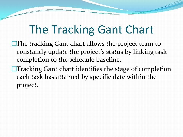 The Tracking Gant Chart �The tracking Gant chart allows the project team to constantly