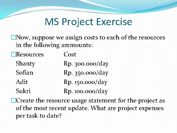 MS Project Exercise �Now, suppose we assign costs to each of the resources in