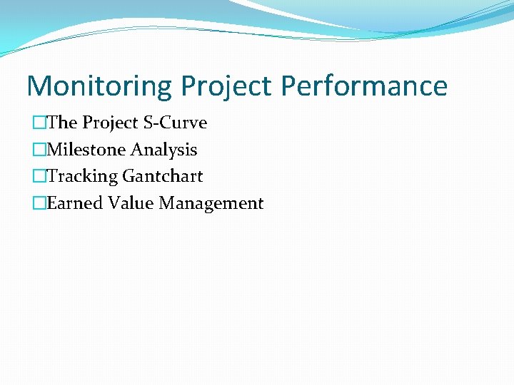 Monitoring Project Performance �The Project S-Curve �Milestone Analysis �Tracking Gantchart �Earned Value Management 