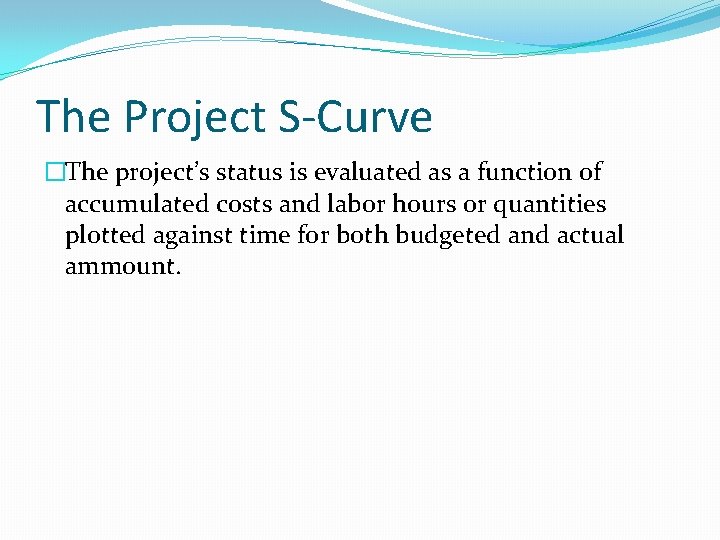 The Project S-Curve �The project’s status is evaluated as a function of accumulated costs