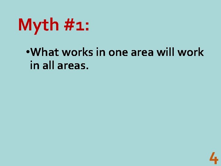 Myth #1: • What works in one area will work in all areas. 4