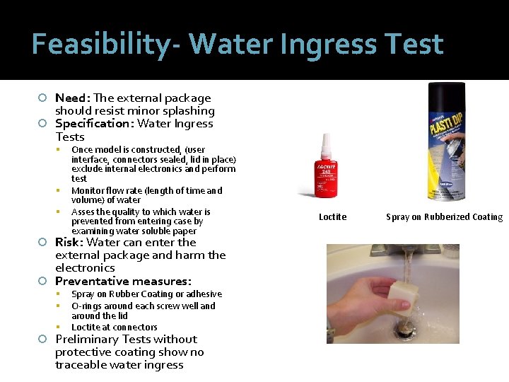 Feasibility- Water Ingress Test Need: The external package should resist minor splashing Specification: Water