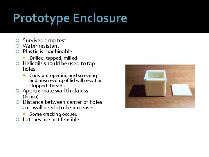 Prototype Enclosure Survived drop test Water resistant Plastic is machinable Drilled, tapped, milled Helicoils