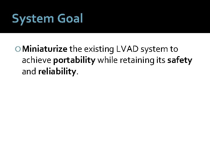 System Goal Miniaturize the existing LVAD system to achieve portability while retaining its safety