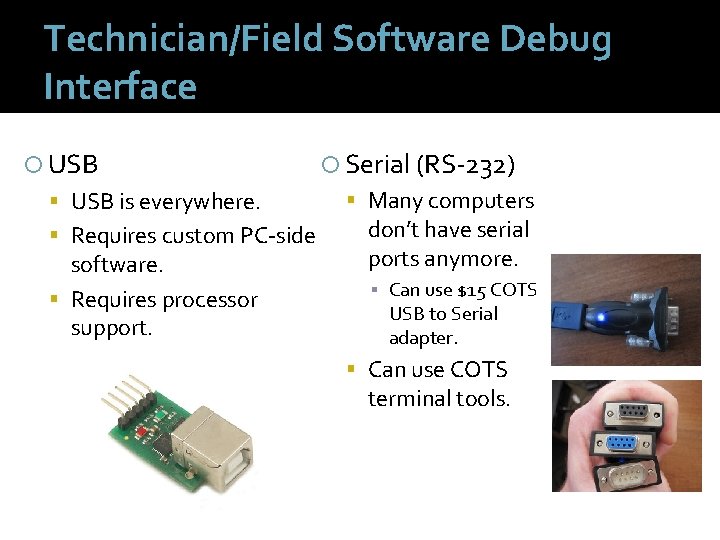 Technician/Field Software Debug Interface USB Serial (RS-232) USB is everywhere. Requires custom PC-side software.