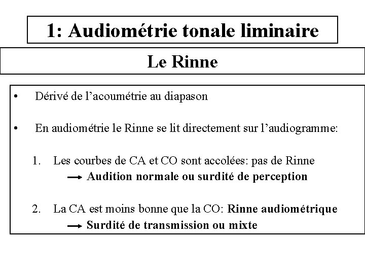 1: Audiométrie tonale liminaire Le Rinne • Dérivé de l’acoumétrie au diapason • En