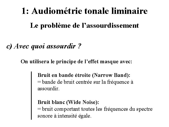 1: Audiométrie tonale liminaire Le problème de l’assourdissement c) Avec quoi assourdir ? On