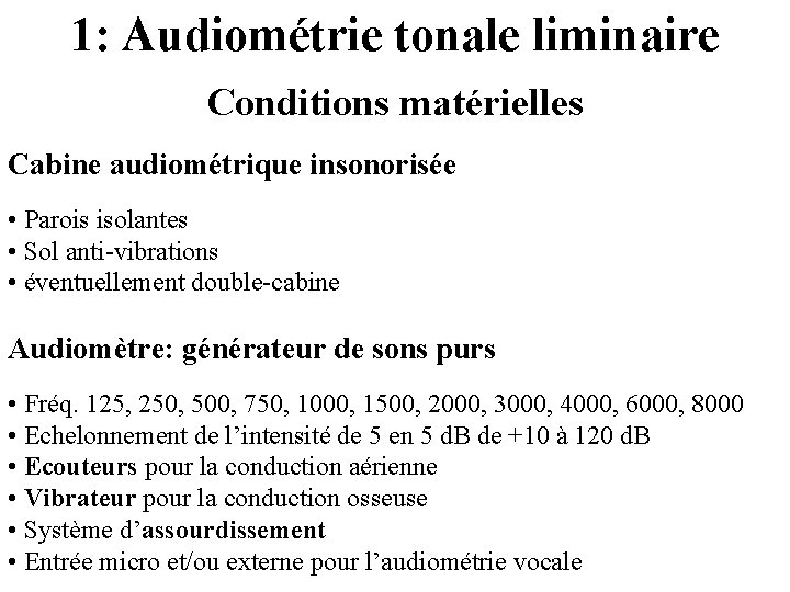 1: Audiométrie tonale liminaire Conditions matérielles Cabine audiométrique insonorisée • Parois isolantes • Sol