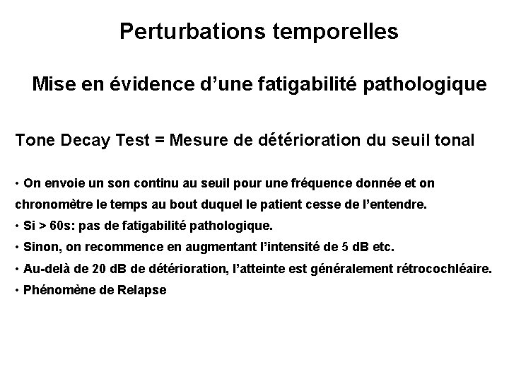 Perturbations temporelles Mise en évidence d’une fatigabilité pathologique Tone Decay Test = Mesure de