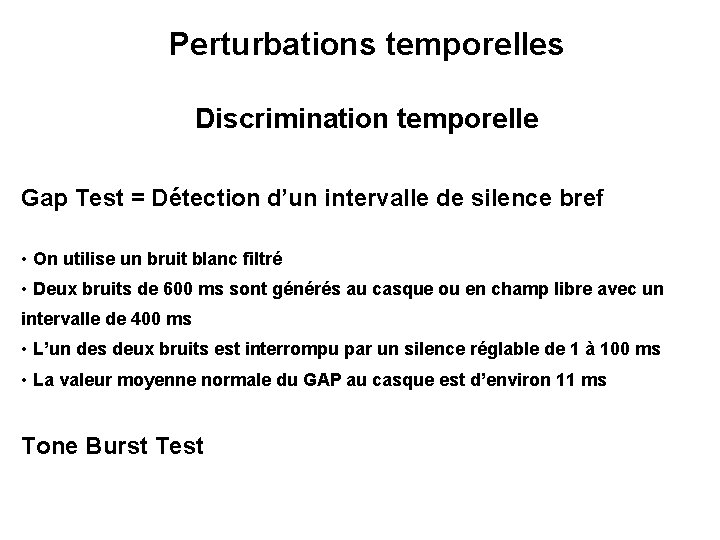 Perturbations temporelles Discrimination temporelle Gap Test = Détection d’un intervalle de silence bref •