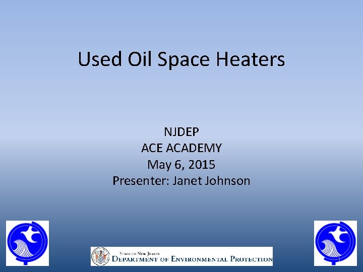 Used Oil Space Heaters NJDEP ACE ACADEMY May 6, 2015 Presenter: Janet Johnson 1