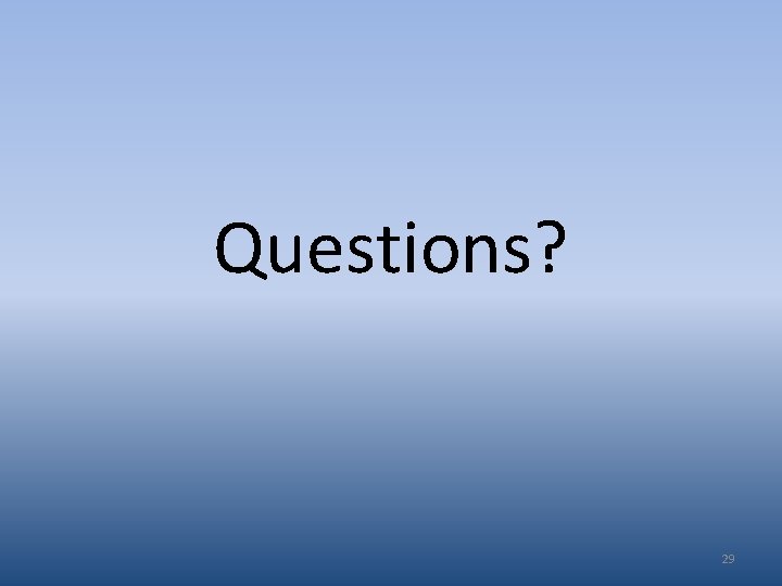 Questions? 29 