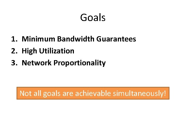 Goals 1. Minimum Bandwidth Guarantees 2. High Utilization 3. Network Proportionality Not all goals