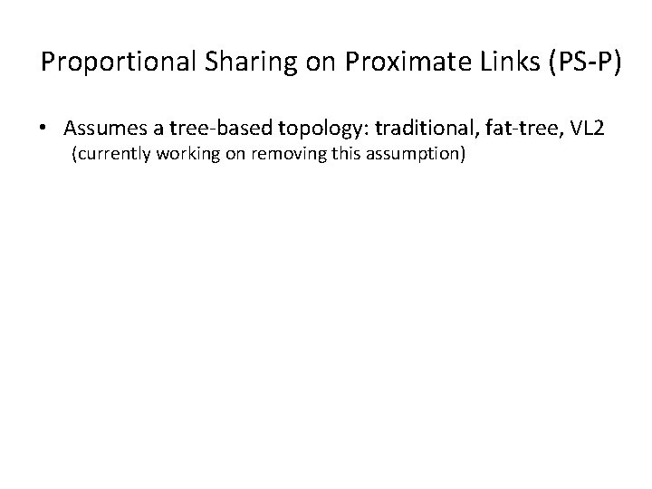 Proportional Sharing on Proximate Links (PS-P) • Assumes a tree-based topology: traditional, fat-tree, VL