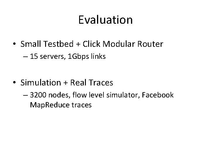 Evaluation • Small Testbed + Click Modular Router – 15 servers, 1 Gbps links