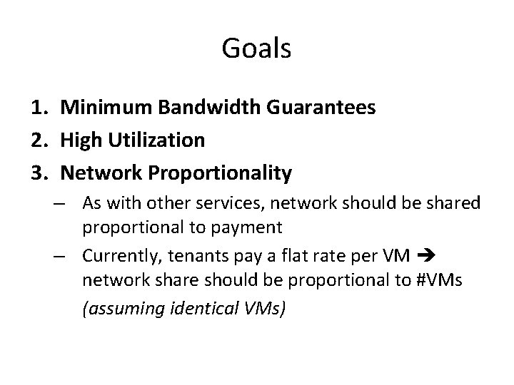 Goals 1. Minimum Bandwidth Guarantees 2. High Utilization 3. Network Proportionality – As with