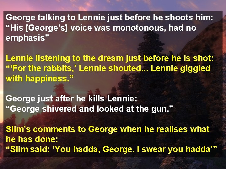 George talking to Lennie just before he shoots him: “His [George’s] voice was monotonous,