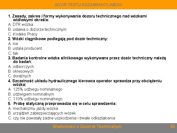 WZÓR TESTU EGZAMINACYJNEGO 1. Zasady, zakres i formy wykonywania dozoru technicznego nad wózkami widłowymi