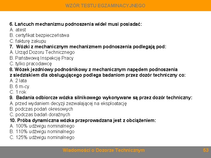 WZÓR TESTU EGZAMINACYJNEGO 6. Łańcuch mechanizmu podnoszenia wideł musi posiadać: A. atest B. certyfikat