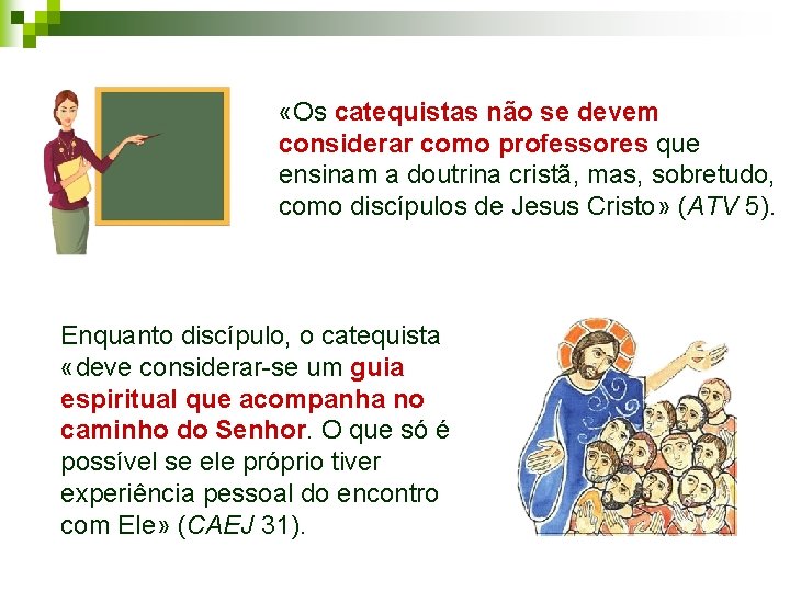  «Os catequistas não se devem considerar como professores que ensinam a doutrina cristã,