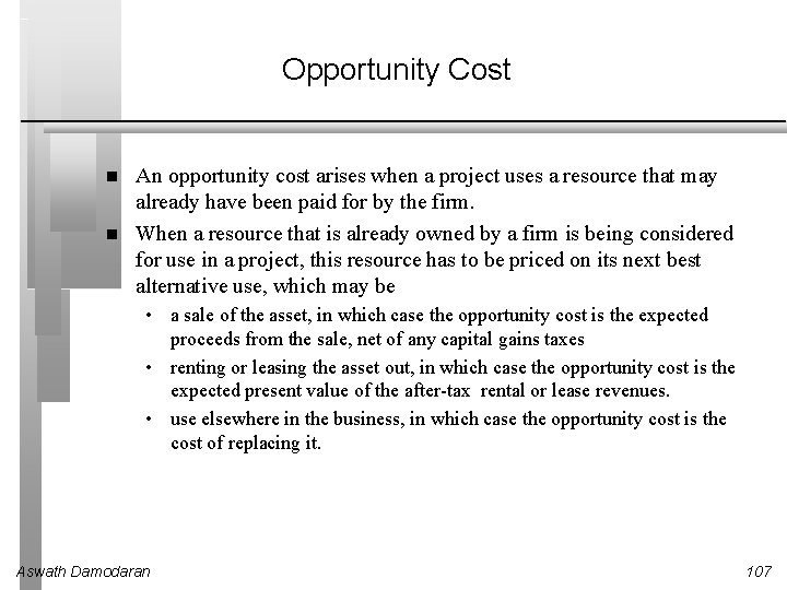 Opportunity Cost An opportunity cost arises when a project uses a resource that may