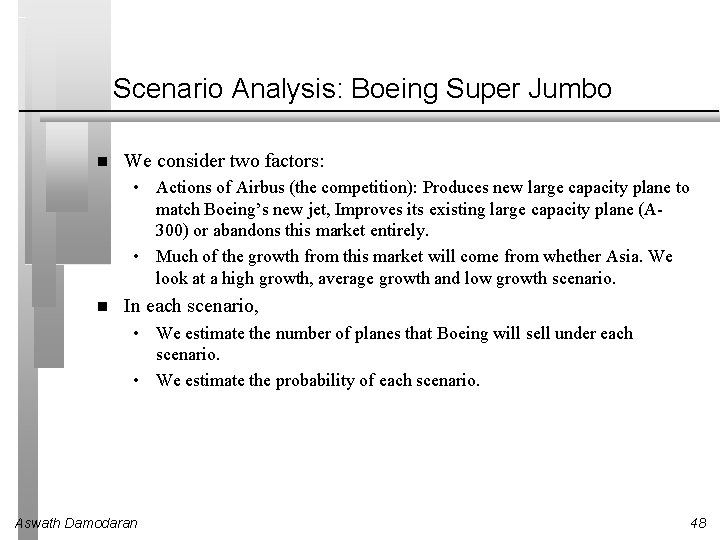 Scenario Analysis: Boeing Super Jumbo We consider two factors: • Actions of Airbus (the