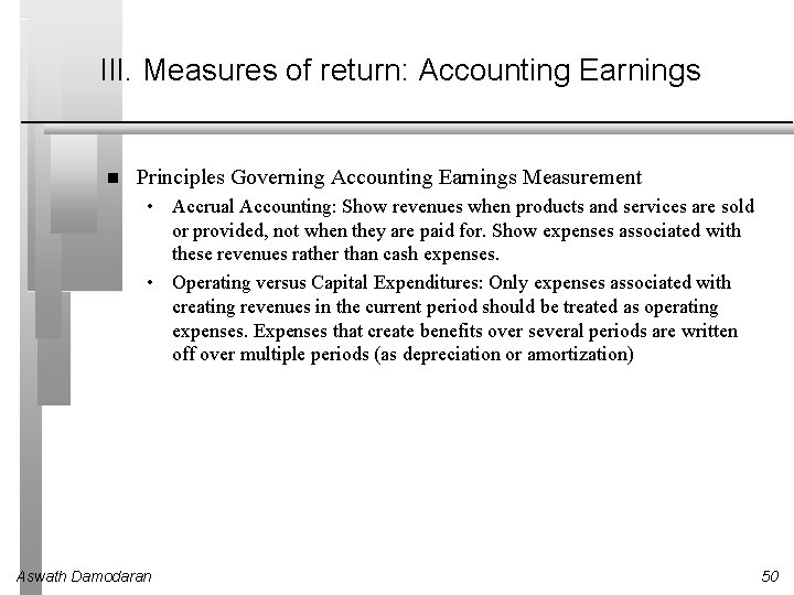III. Measures of return: Accounting Earnings Principles Governing Accounting Earnings Measurement • Accrual Accounting: