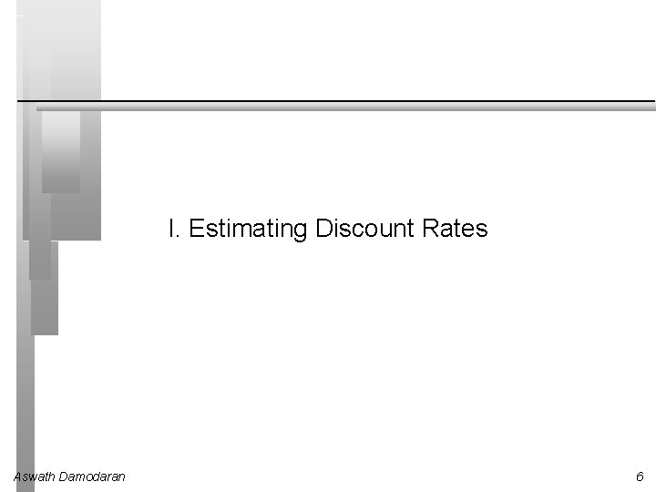 I. Estimating Discount Rates Aswath Damodaran 6 