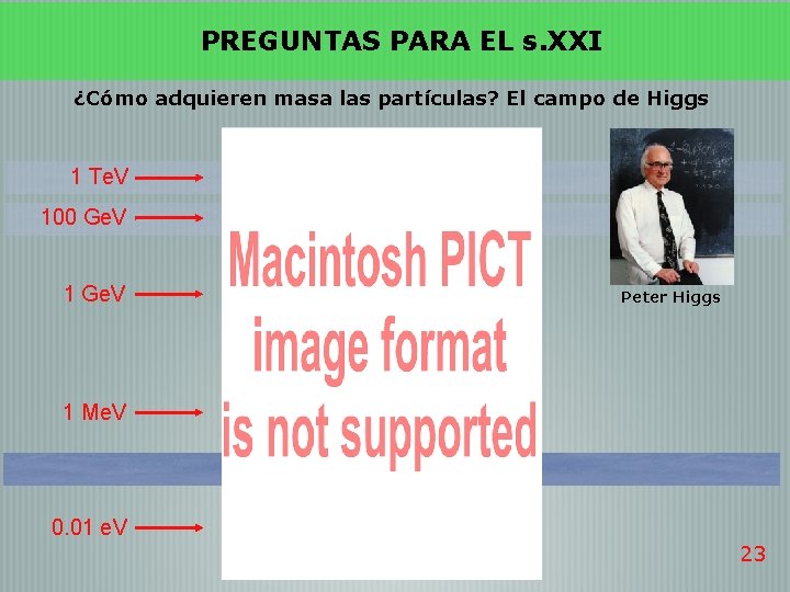 PREGUNTAS PARA EL s. XXI ¿Cómo adquieren masa las partículas? El campo de Higgs