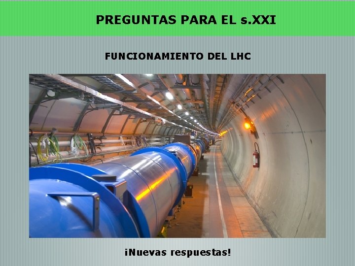 PREGUNTAS PARA EL s. XXI FUNCIONAMIENTO DEL LHC ¡Nuevas respuestas! 