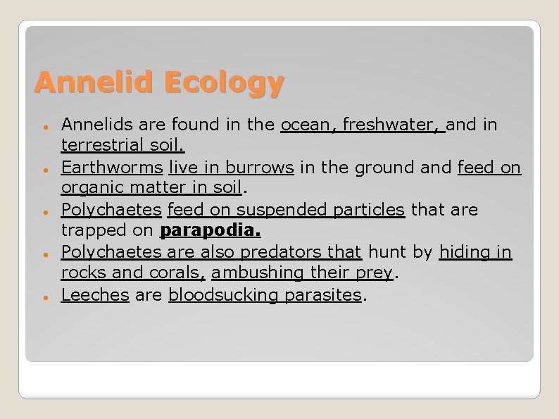 Annelid Ecology Annelids are found in the ocean, freshwater, and in terrestrial soil. Earthworms