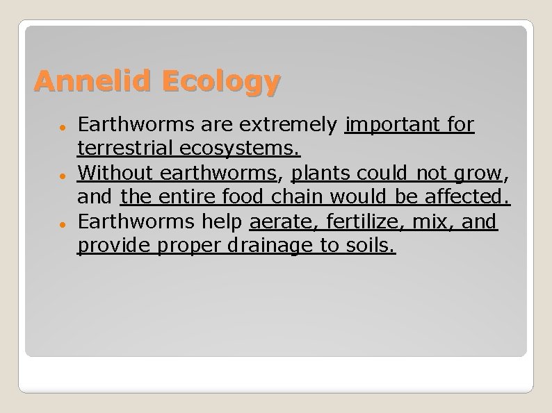 Annelid Ecology Earthworms are extremely important for terrestrial ecosystems. Without earthworms, plants could not
